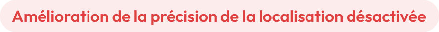 Amélioration de la précision de la localisation désactivée