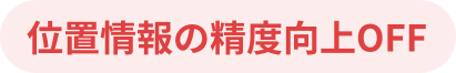 位置情報の精度向上OFF