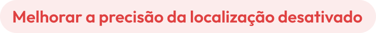 Melhorar a precisão da localização desativado